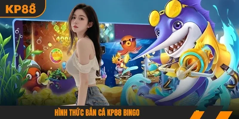 Hình thức bắn cá KP88 bingo