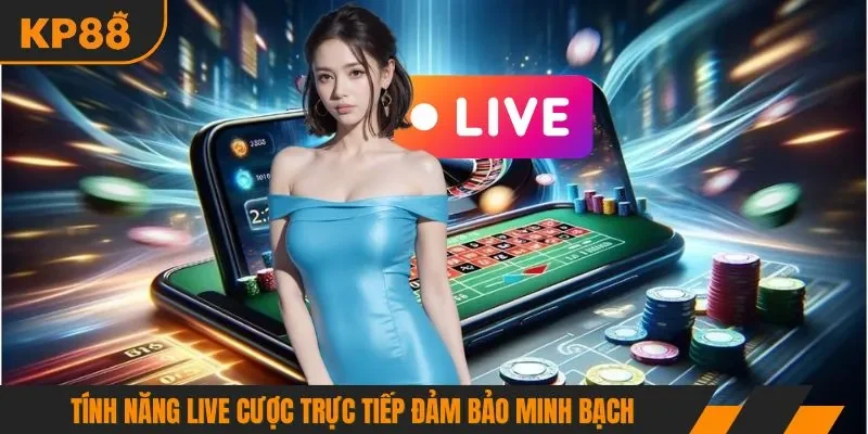 Tính năng live cược trực tiếp đảm bảo minh bạch