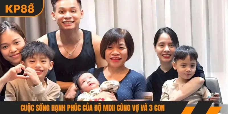 Cuộc sống hạnh phúc của Độ Mixi cùng vợ và 3 con