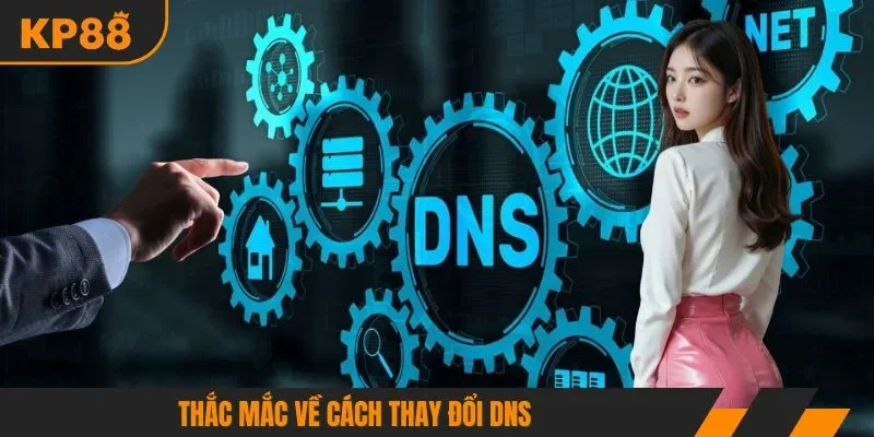 Thắc mắc về cách thay đổi DNS