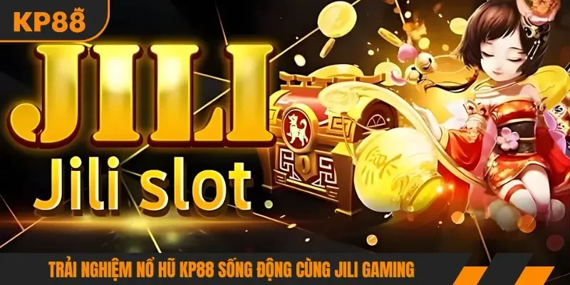 Trải nghiệm nổ hũ KP88 sống động cùng Jili Gaming