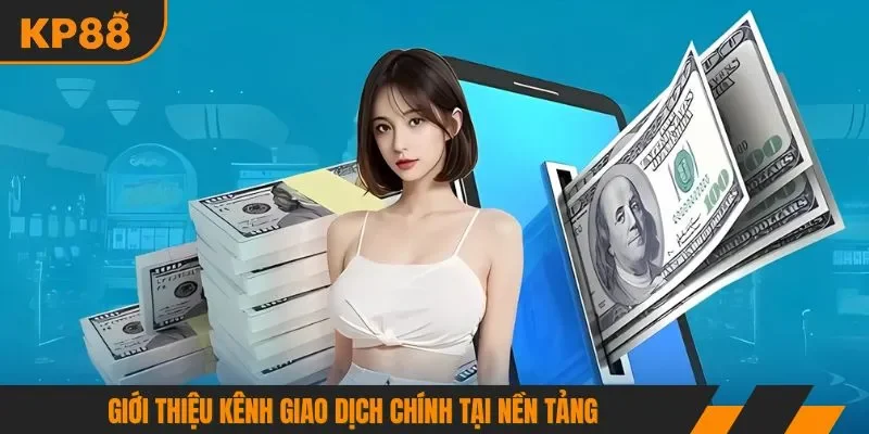 Giới thiệu kênh giao dịch chính tại nền tảng