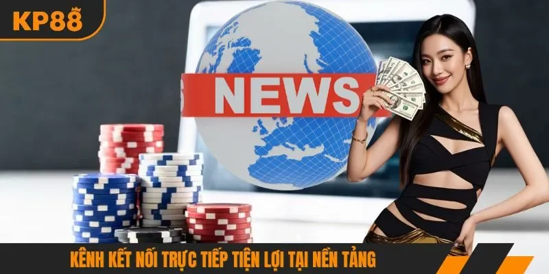 Kênh kết nối trực tiếp tiện lợi tại nền tảng